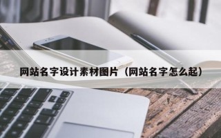 永安网站名字设计素材图片（网站名字怎么起）